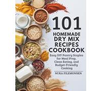 101 Homemade Dry Mix Recipes Cookbook: Easy DIY Pantry Staples for Meal Prep, Clean Eating, and Budget-Friendly Cooking