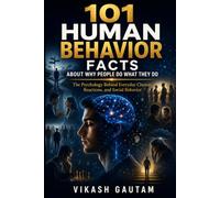 101 Human Behavior Facts About Why People Do What They Do: The Psychology Behind Everyday Choices, Reactions, and Social Behavior