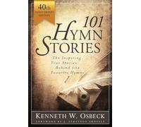 101 Hymn Stories - 40th Anniversary Edition: The Inspiring True Behind 101 Favorite Hymns