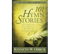 101 Hymn Stories - The Inspiring True Stories Behind 101 Favorite Hymns