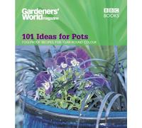 101 Ideas for Pots: Foolproof Recipes for Year-Round Colour (Gardeners' World Magazine) by Gardeners' World magazine (2007-09-01)