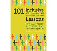 101 Inclusive and SEN Citizenship, PSHE and Religious Education Lessons: Fun Activities and Lesson Plans for Children Aged 3 - 11 (101 Inclusive and SEN Lessons)