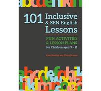101 Inclusive and SEN English Lessons: Fun Activities and Lesson Plans for Children Aged 3 - 11 (101 Inclusive and SEN Lessons)