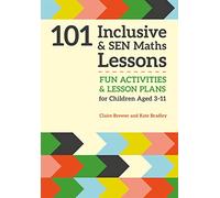 101 Inclusive and SEN Maths Lessons: Fun Activities and Lesson Plans for Children Aged 3 - 11 (101 Inclusive and SEN Lessons)