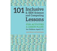 101 Inclusive and SEN Science and Computing Lessons : Fun Activities and Lesson Plans for Children Aged 3 - 11