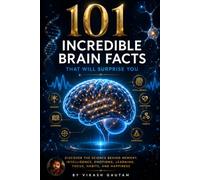 101 Incredible Brain Facts That Will Surprise You By Vikash Gautam: Discover the Science Behind Memory, Intelligence, Emotions, Learning, Focus, Habits, and Happiness