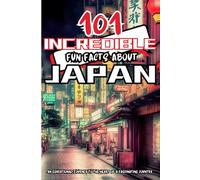 101 Incredible Fun Facts about Japan: Colorful interesting and amazing facts book from a fascinating country, specially designed for curious kids and teens, manga style.