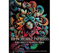 101 Incredible Patterns | An Easy Mindfulness Coloring Book for Adults for Relaxation and Stress Relief | Easy Adult Coloring Book (Incredible ... for Adults for Relaxation and Stress Relief)