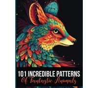 101 Incredible Patterns Of Fantastic Animals: Intricate Patterns Of Fantastic Animal Illustrations • Coloring Book for Adults and Teens • Great For Beginners and Advanced Coloring Enthusiast