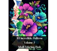 101 Incredible Patterns Volume 2: Adult Coloring Book for Women. Beautiful Flowers Garden and Botanical Florals Prints for Stress & Anxiety Relief. ... Motivational Quotes and Inspiration.)