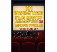 101 Inspirational Film Quotes and How They Can Improve Your Life: A celebration of the greatest lines in cinema - and the timeless wisdom they hold.