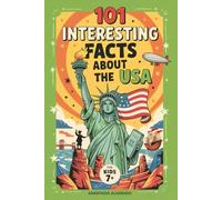 101 INTERESTING FACTS ABOUT THE USA FOR KIDS 7+: Learn Fun Facts and Amazing History About the States, Landmarks, and Culture of America.
