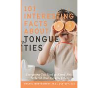101 Interesting Facts About Tongue Ties: Everything You Need to Know About Tethered Oral Tissues (TOTs)