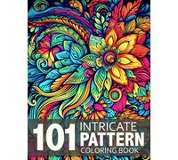 101 Intricate Pattern: Mindfulness Adult Coloring Book with Stress Relieving Patterns For Anxiety Relief and Relaxation