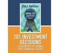 101 Investment Decisions Guaranteed to Change Your Financial Future