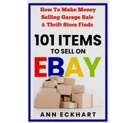 101 Items To Sell On Ebay: How to Make Money Selling Garage Sale & Thrift Store Finds (8th Edition): 10 (eBay Books)