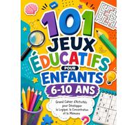 101 Jeux Éducatifs pour Enfants 6-10 Ans: Grand Cahier d’Activités pour Développer la Logique, la Concentration et la Mémoire avec Sudoku, Labyrinthes, Jeux d’Observation et Défis Amusants
