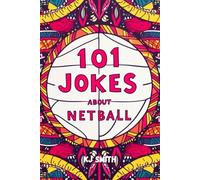 101 Jokes About Netball (Laugh-A-Lot Joke Books: Sports Edition)