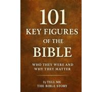 101 Key Figures of the Bible: Who They Were and Why They Matter (101 Study Collection)