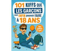 101 Kiffs que les garçons vont enfin pouvoir faire à 18 ans: Le cadeau parfait pour fêter ses 18 ans avec humour, délires et autodérision assurée !