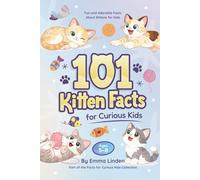 101 Kitten Facts for Curious Kids: Fun and Adorable Facts About Kittens for Kids Ages 5-8