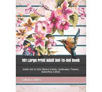 101 Large Print Adult Dot-To-Dot Book: Jumbo Dot to Dots Nature Scenes, Landscapes, Flowers, Butterflies & Birds