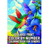 101 Large Print Color By Number Adult Coloring Book: Featuring Birds, Butterflies, Flowers, Animals, Autumn Leaves, Easter Eggs, Halloween Fun, and More...(Color by Number Coloring Book)