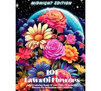 101 Laws Of Flowers Midnight Edition: Adult Coloring Book Of 101 Types Of Beautiful Flowers For Relaxation And Creativity