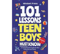 101 Lessons Every Teen Boys Must Know: Important Life Advice for Teenage Boys in a Peer Pressure World (Life Lessons for Teens)