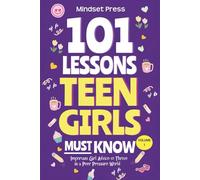 101 Lessons Every Teen Girls Needs to Know: Important Life Advice for Teenage Girls in a Peer Pressure World (Life Lessons for Teens)