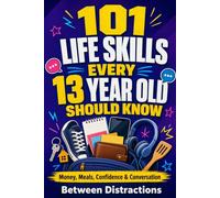 101 Life Skills Every 13 Year Old Should Know: Your Fun Guide to Money, Cooking, Confidence, Jokes, and Icebreakers to Crush It This Year (8th Grade Science Revision and Puzzle Books)