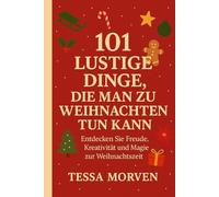 101 LUSTIGE DINGE, DIE MAN ZU WEIHNACHTEN TUN KANN: Entdecken Sie Freude, Kreativität und Magie zur Weihnachtszeit