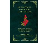 101 Magical Uses for Castor Oil: A Beauty Witch’s Grimoire for Body, Magic & Spirit