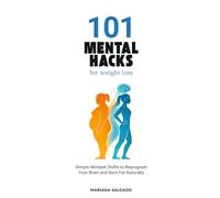 101 Mental Hacks for Weight Loss: Simple Mindset Shifts to Reprogram Your Brain and Burn Fat Naturally