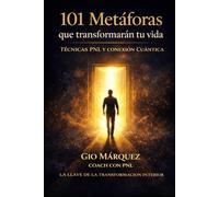 101 METAFORAS QUE TRANSFORMARAN TU VIDA: TECNICAS DE PNL Y CONEXION CUANTICA