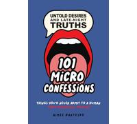 101 MICRO CONFESSIONS - Untold Desires and Late-Night Truths: Things You'd Never Admit to a Human (But Definitely Told AI)