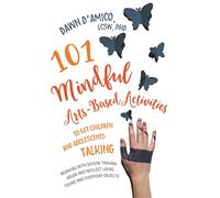 101 Mindful Arts-Based Activities to Get Children and Adolescents Talking