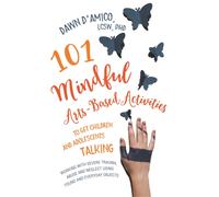 101 Mindful Arts-Based Activities to Get Children and Adolescents Talking : Working with Severe Trauma, Abuse and Neglect Using Found and Everyday Objects
