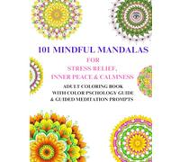 101 MINDFUL MANDALAS FOR STRESS RELIEF, INNER PEACE & CALMNESS: Adult coloring with color psychology guide, guided meditative prompts through meditative coloring.