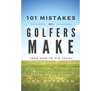 101 Mistakes All Golfers Make (and how to fix them) by Jon Sherman (December 02,2015)