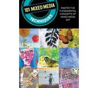 101 Mixed Media Techniques : Master the fundamental concepts of mixed media art