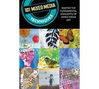 101 Mixed Media Techniques: Master the fundamental concepts of mixed media art