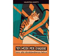 101 modi per evadere: Inno alla disobbedienza felice - quello che una gatta mi ha insegnato sull'amore e sulla libertà