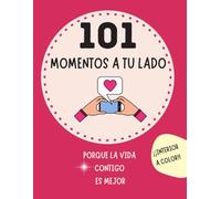 101 Momentos a tu lado porque la vida contigo es mejor: Libro de retos en pareja