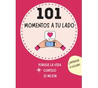 101 Momentos a tu lado porque la vida contigo es mejor: Libro de retos en pareja