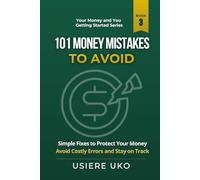 101 Money Mistakes to Avoid: Simple Fixes to Protect Your Money, Avoid Costly Errors, and Stay on Track (Your Money & You: Getting Started)