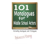 101 Monologues for Middle School Actors: Including Duologues and Triologues: Including Duologues & Triologues