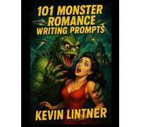 101 Monster Romance Prompts for Writers: Prompts for Paranormal Passion, Haunted Heartthrobs, and Tentacled Love