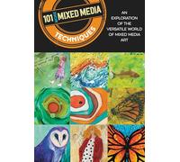 101 More Mixed Media Techniques: An exploration of the versatile world of mixed media art: 1
