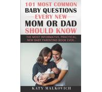 101 Most Common Baby Questions Every New Mom Or Dad Should Know: The Most Informative, Practical, New Baby Parenting Book Ever...